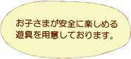 お子様が安全に楽しめる遊具を用意しております。